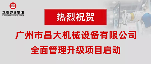 熱烈祝賀廣州市昌大機(jī)械設(shè)備有限公司攜手正睿咨詢啟動企業(yè)全面管理升級！